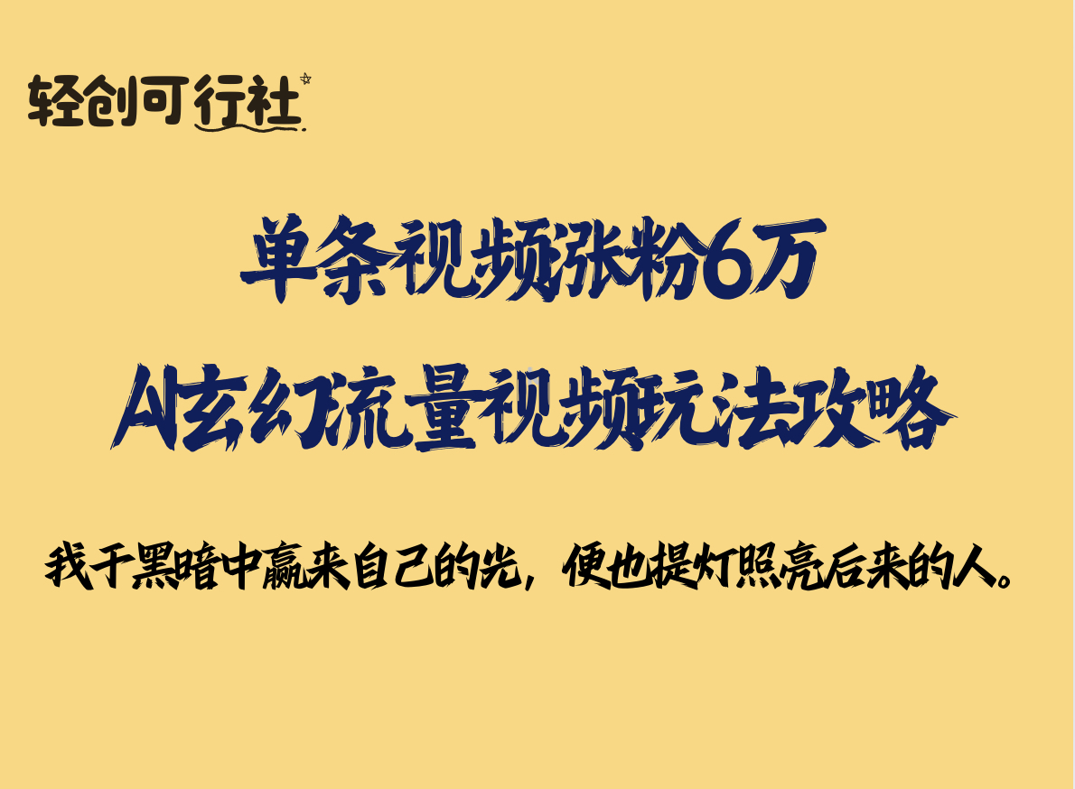 单条视频涨粉6万，AI玄幻流量视频玩法攻略-轻创可行社