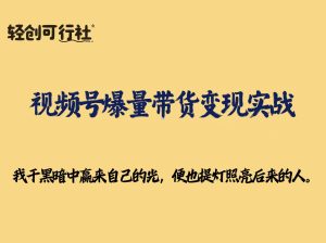视频号爆量带货变现实战-轻创可行社