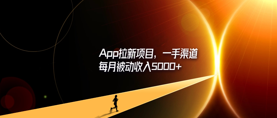 App拉新项目，一手渠道，每月被动收入5000+-轻创可行社