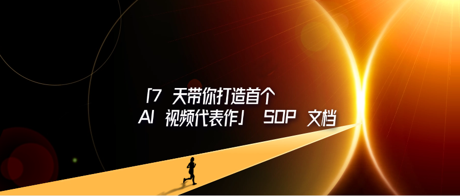 「7 天带你打造首个 AI 视频代表作」 SOP 文档-轻创可行社