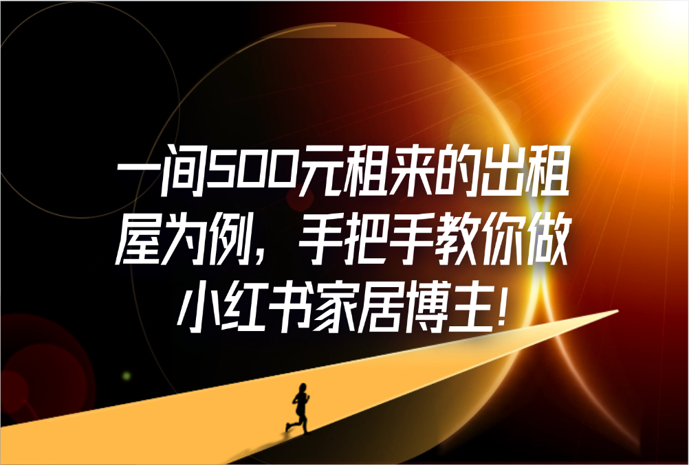 一间500元租来的出租屋为例，手把手教你做小红书家居博主!-轻创可行社