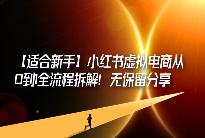 【适合新手】小红书虚拟电商从0到1全流程拆解！无保留分享-轻创可行社