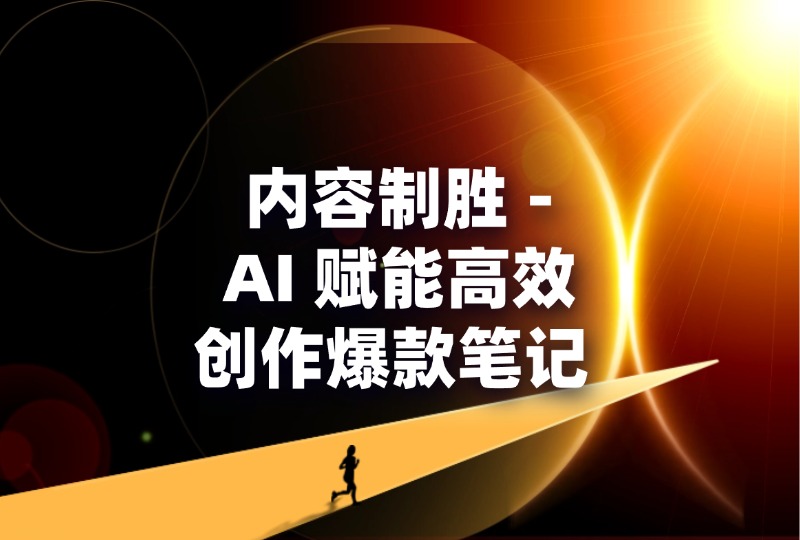 内容制胜 – AI 赋能高效创作爆款笔记-轻创可行社